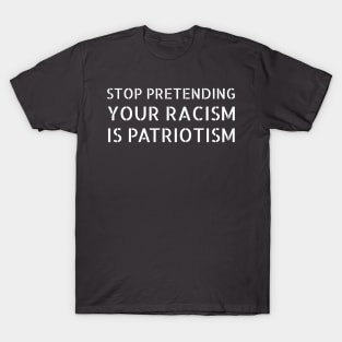 Stop pretending your racism is patriotism - white stencil letters T-Shirt